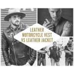 Leather Motorcycle Vest vs Leather Jacket Leather Motorcycle Vest vs Leather Jacket